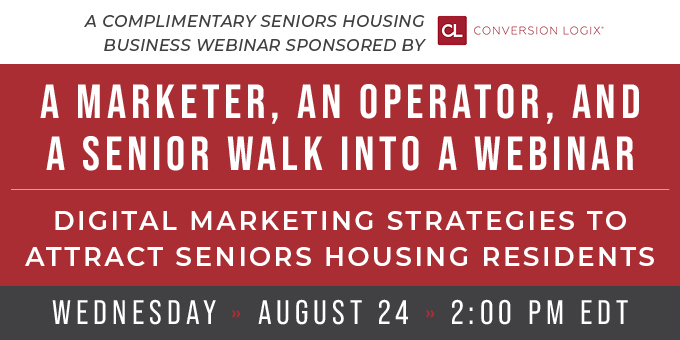 Webinar: "A Marketer, an Operator, and a Senior Walk into a Webinar: Digital Marketing Strategies to Attract Seniors Housing Residents."