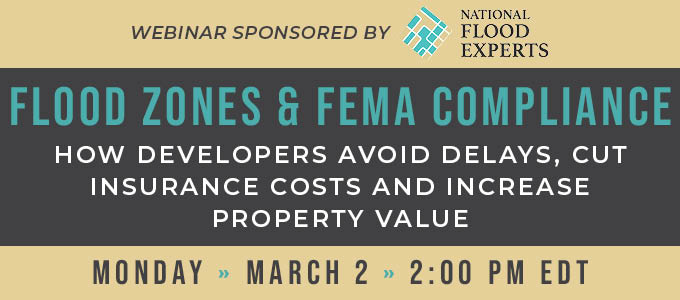 Flood Zones & FEMA Compliance: How Developers Avoid Delays, Cut Insurance Costs & Increase Property Value - Mar. 2 at 2 PM ET